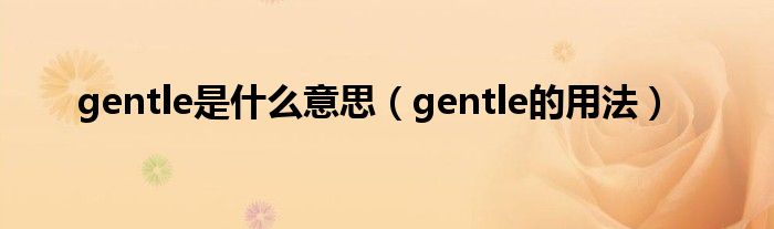 gentle是什么意思（gentle的用法）