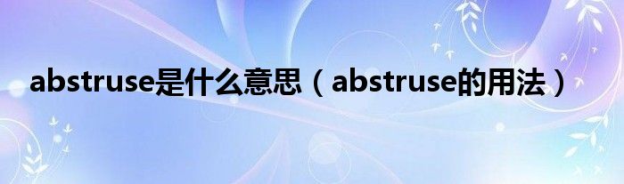 abstruse是什么意思（abstruse的用法）