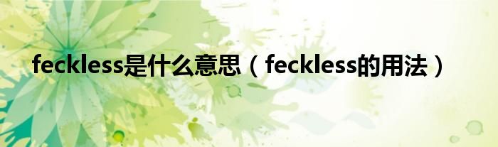 feckless是什么意思（feckless的用法）