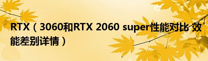 RTX（3060和RTX 2060 super性能对比 效能差别详情）