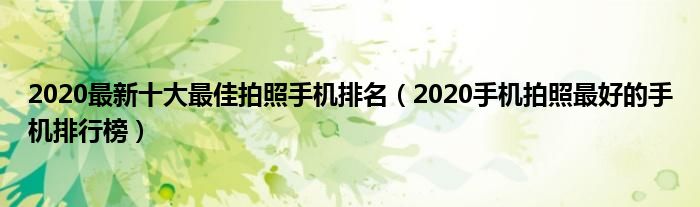 2020最新十大最佳拍照手机排名（2020手机拍照最好的手机排行榜）