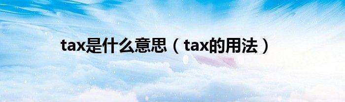 tax是什么意思（tax的用法）