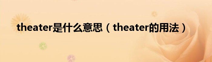 theater是什么意思（theater的用法）