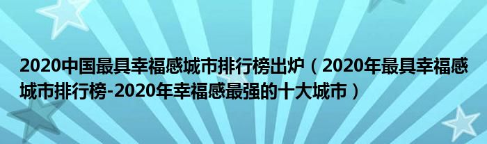 2020中国最具幸福感城市排行榜出炉（2020年最具幸福感城市排行榜-2020年幸福感最强的十大城市）