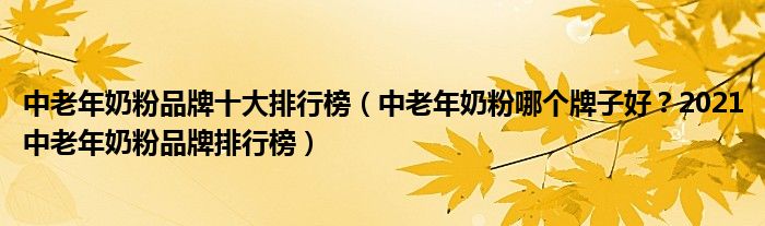 中老年奶粉品牌十大排行榜（中老年奶粉哪个牌子好？2021中老年奶粉品牌排行榜）