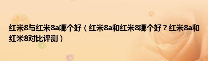 红米8与红米8a哪个好（红米8a和红米8哪个好？红米8a和红米8对比评测）