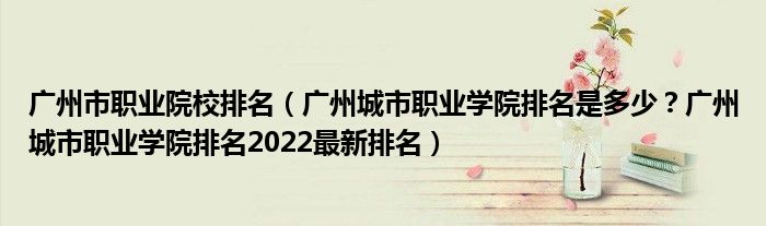 广州市职业院校排名（广州城市职业学院排名是多少？广州城市职业学院排名2022最新排名）