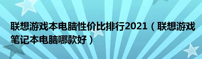 联想游戏本电脑性价比排行2021（联想游戏笔记本电脑哪款好）