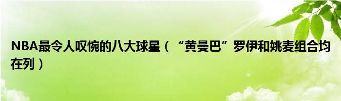 NBA最令人叹惋的八大球星（“黄曼巴”罗伊和姚麦组合均在列）