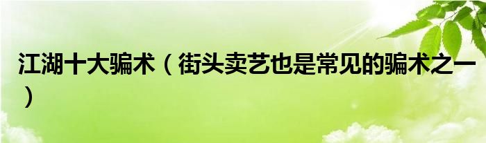 江湖十大骗术（街头卖艺也是常见的骗术之一）