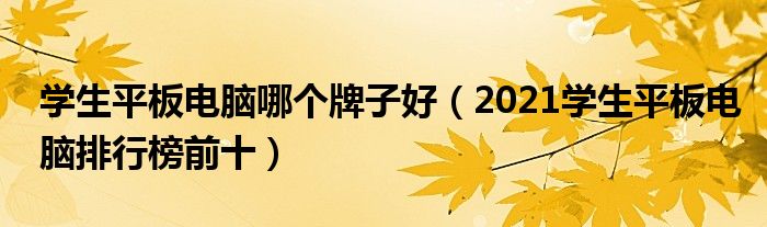 学生平板电脑哪个牌子好（2021学生平板电脑排行榜前十）