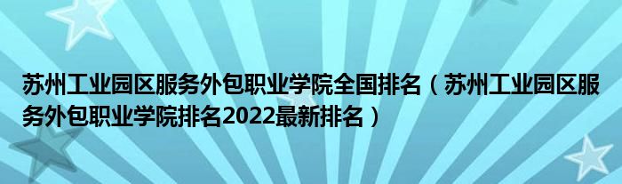 苏州工业园区服务外包职业学院全国排名（苏州工业园区服务外包职业学院排名2022最新排名）