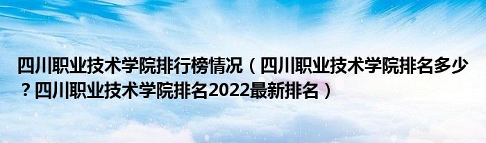 四川职业技术学院排行榜情况（四川职业技术学院排名多少？四川职业技术学院排名2022最新排名）