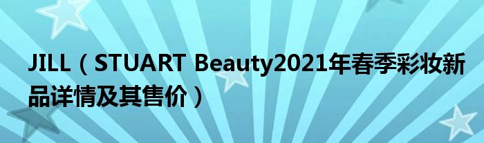 JILL（STUART Beauty2021年春季彩妆新品详情及其售价）