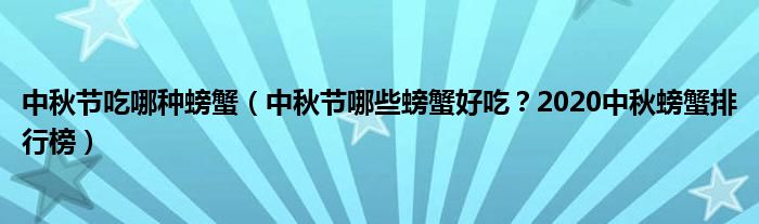 中秋节吃哪种螃蟹（中秋节哪些螃蟹好吃？2020中秋螃蟹排行榜）