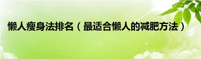 懒人瘦身法排名（最适合懒人的减肥方法）