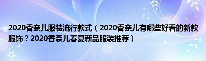 2020香奈儿服装流行款式（2020香奈儿有哪些好看的新款服饰？2020香奈儿春夏新品服装推荐）