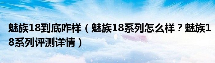 魅族18到底咋样（魅族18系列怎么样？魅族18系列评测详情）