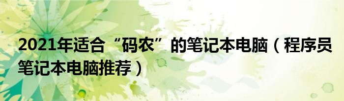 2021年适合“码农”的笔记本电脑（程序员笔记本电脑推荐）