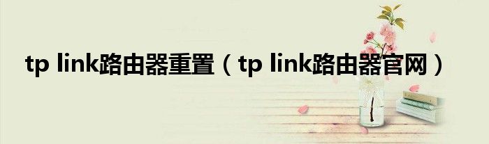 tp link路由器重置（tp link路由器官网）