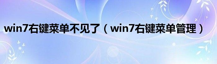 win7右键菜单不见了（win7右键菜单管理）