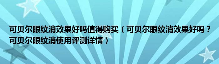 可贝尔眼纹消效果好吗值得购买（可贝尔眼纹消效果好吗？可贝尔眼纹消使用评测详情）