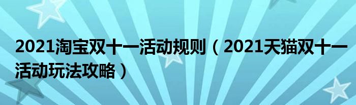 2021淘宝双十一活动规则（2021天猫双十一活动玩法攻略）