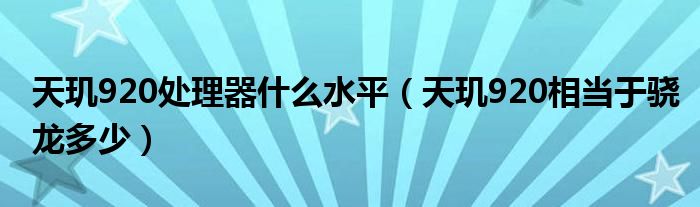 天玑920处理器什么水平（天玑920相当于骁龙多少）