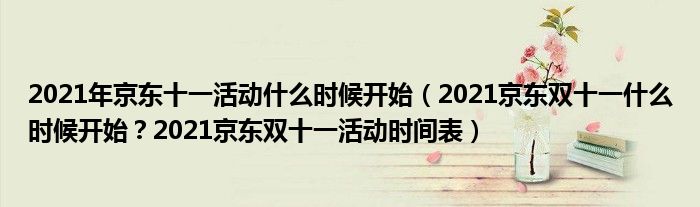 2021年京东十一活动什么时候开始（2021京东双十一什么时候开始？2021京东双十一活动时间表）