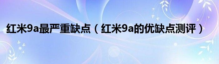 红米9a最严重缺点（红米9a的优缺点测评）