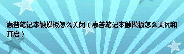 惠普笔记本触摸板怎么关闭（惠普笔记本触摸板怎么关闭和开启）