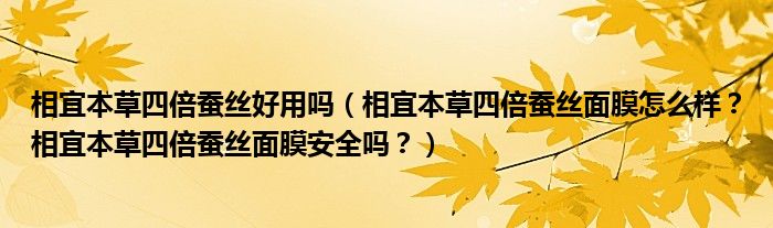 相宜本草四倍蚕丝好用吗（相宜本草四倍蚕丝面膜怎么样？相宜本草四倍蚕丝面膜安全吗？）