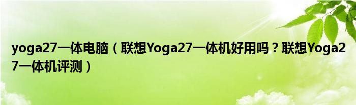 yoga27一体电脑（联想Yoga27一体机好用吗？联想Yoga27一体机评测）