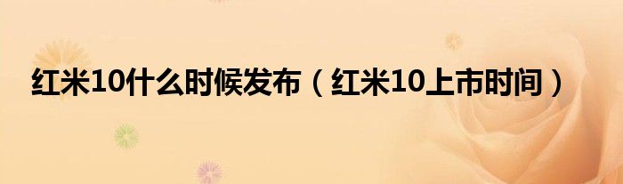 红米10什么时候发布（红米10上市时间）