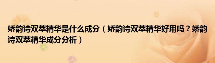 娇韵诗双萃精华是什么成分（娇韵诗双萃精华好用吗？娇韵诗双萃精华成分分析）