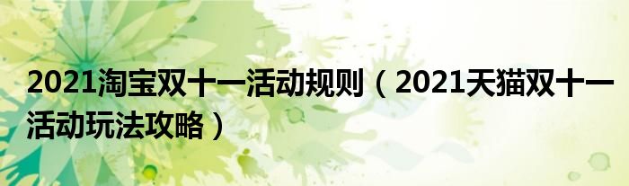 2021淘宝双十一活动规则（2021天猫双十一活动玩法攻略）