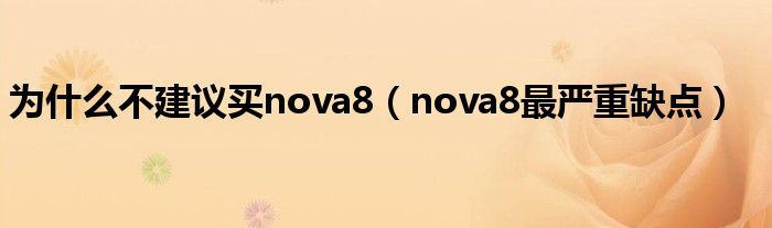 为什么不建议买nova8（nova8最严重缺点）