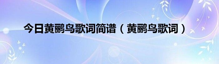 今日黄鹂鸟歌词简谱（黄鹂鸟歌词）