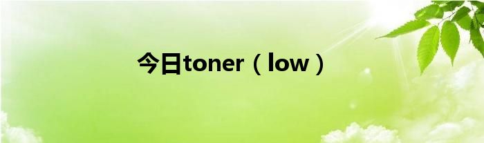 今日toner（low）