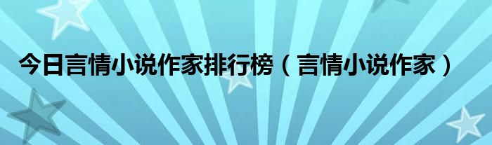 今日言情小说作家排行榜（言情小说作家）