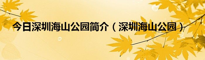 今日深圳海山公园简介（深圳海山公园）