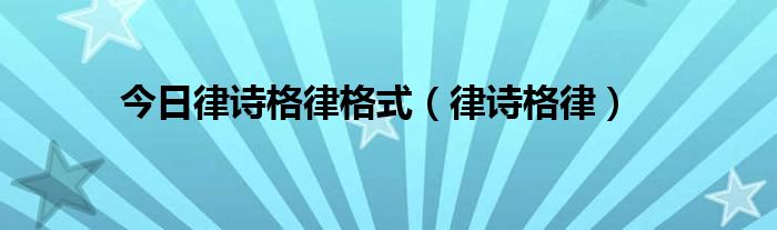 今日律诗格律格式（律诗格律）