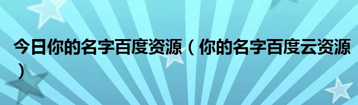 今日你的名字百度资源（你的名字百度云资源）