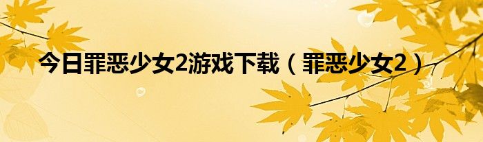 今日罪恶少女2游戏下载（罪恶少女2）