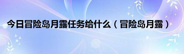 今日冒险岛月露任务给什么（冒险岛月露）