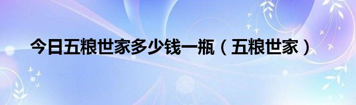 今日五粮世家多少钱一瓶（五粮世家）