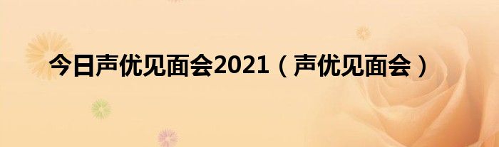 今日声优见面会2021（声优见面会）