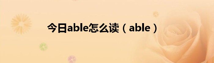 今日able怎么读（able）