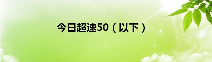 今日超速50（以下）