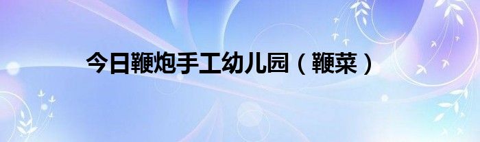 今日鞭炮手工幼儿园（鞭菜）